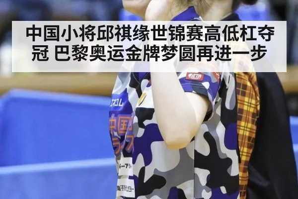 中国小将邱祺缘世锦赛高低杠夺冠 巴黎奥运金牌梦圆再进一步