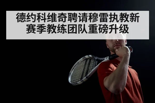 德约科维奇聘请穆雷执教新赛季教练团队重磅升级
