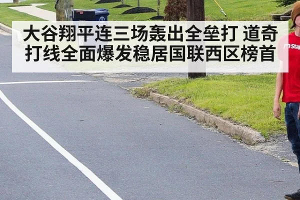 大谷翔平连三场轰出全垒打 道奇打线全面爆发稳居国联西区榜首